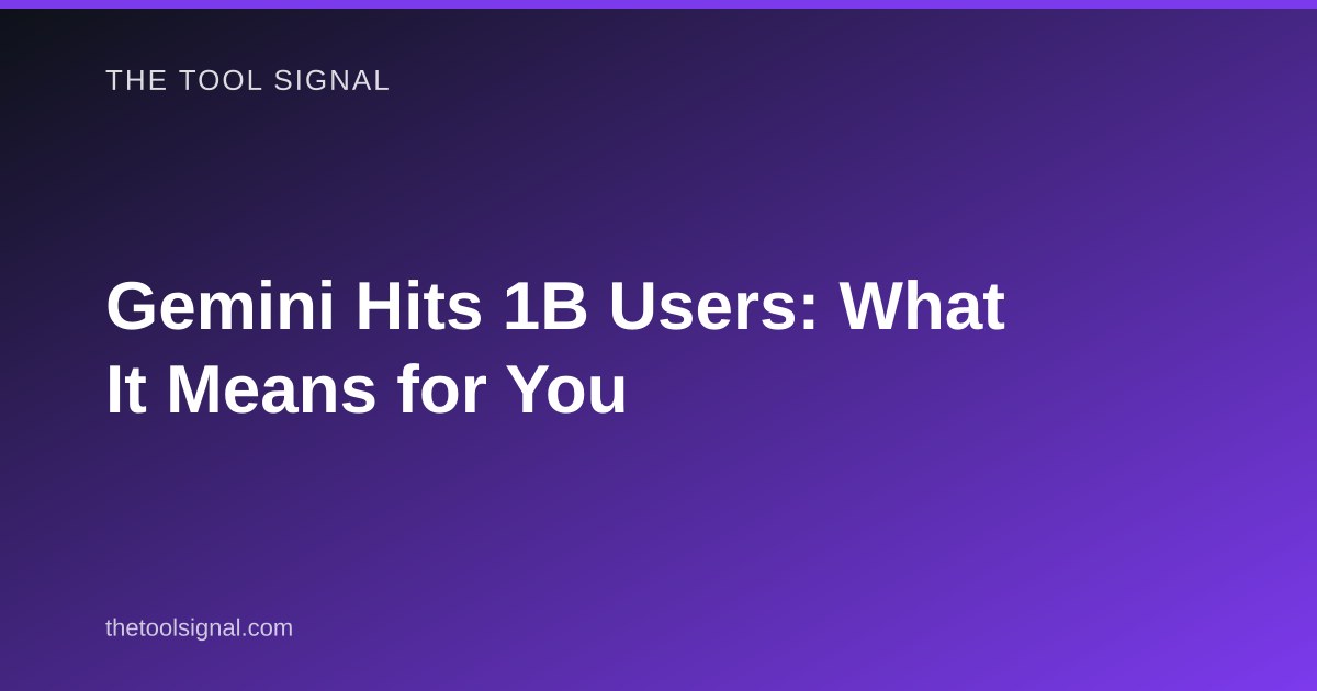 Gemini Hits 1B Users: What It Means (2026)